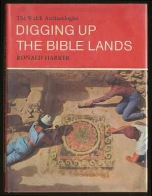 Digging Up the Bible Lands by Ronald Harker