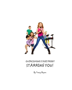 Overcoming Stage Fright...Starring YOU! by Tracy Bryan