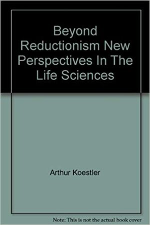 Beyond Reductionism: New Perspectives in the Life Sciences by J.R. Smythies, Arthur Koestler