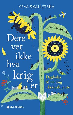 Dere vet ikke hva krig er - Dagboka til en ung ukrainsk jente by Yeva Skalietska