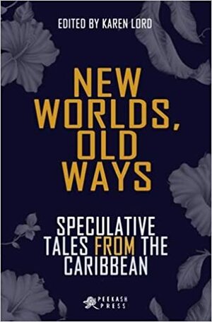 New Worlds, Old Ways: Speculative Tales from the Caribbean by Karen Lord