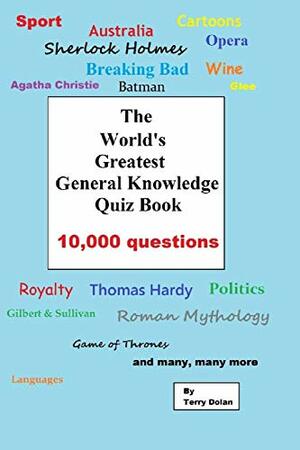 The World's Greatest General Knowledge Quiz Book: 10,000 Questions by Terry Dolan