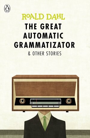 The Great Automatic Grammatizator and Other Stories by Roald Dahl
