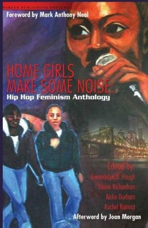 Home Girls Make Some Noise!: Hip-Hop Feminism Anthology by Kimala Price, elan, Eric Darnell Pritchard, Shawan M. Worsley, Maya Freelon, Rachel Raimist, Tia Smith Cooper, Tina Fakrid-Deen, Jade Foster, Chyann L. Oliver, Queen Sheba, Beatrice Koehler-Derrick, Jocelyn James, Darlene Anita Scott, Favianna Rodriguez, Kaila Adia Story, Shaden Tavakoli, Brittney Cooper, Aisha Durham, Tara Betts, Elan Ferguson, Mark Anthony Neal, John Rodriguez, Tracey Rose, Jasmine Hillyer, Sujatha Fernandes, Elaine Richardson, Askhari, Michael Jeffries, Joan Morgan, Legacy Eyes-of-the-Moon Russell, Fatimah N. Muhammad, Joycelyn A. Wilson, Makiba J. Foster, Andreana Clay, Heather Duerre Humann, Ayanah Moor, Veronica Bohanan, Maria L. Bibbs, Darrell Gane-McCalla, Levita D. Mondie-Sapp, Stephanie L. Batiste, Alesha Dominek Washington, Gwendolyn D. Pough, Eisa Nefertari Ulen, Aya de León