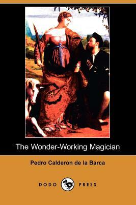 The Wonder-Working Magician (Dodo Press) by Pedro Calderón de la Barca