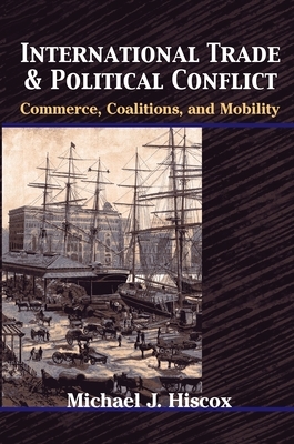 International Trade and Political Conflict: Commerce, Coalitions, and Mobility by Michael J. Hiscox