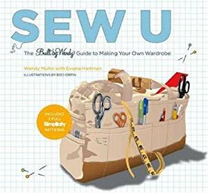 Sew U: The Built by Wendy Guide to Making Your Own Wardrobe by Agnieszka Gasparska, Eviana Hartman, Beci Orpin, Wendy Mullin