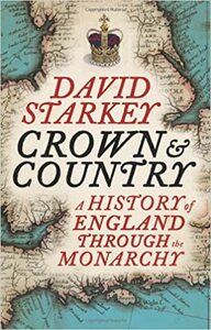 Crown and Country: A History of England Through the Monarchy by David Starkey