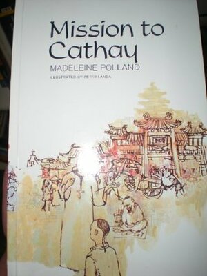 Mission to Cathay by Peter Landa, Madeleine A. Polland