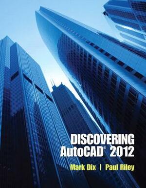 Dix: Discovering AutoCAD 2012 P_1 by Mark Dix, Paul Riley