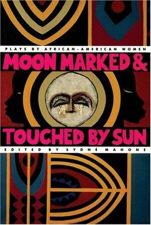 Moon Marked & Touched by Sun: Plays by African-American Women by Adrienne Kennedy, Suzan-Lori Parks, Judith Alexa Jackson, Thulani Davis, Sydné Mahone, Danitra Vance, Aishah Rahman, Kia Corthron, Robbie McCauley, Anna Deavere Smith, Ntozake Shange, Laurie Carlos