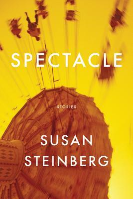 Spectacle by Susan Steinberg