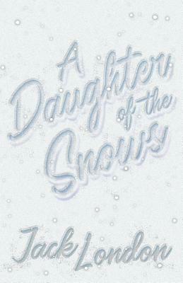 A Daughter of the Snows by Jack London