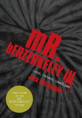 Mr. Berzerkeley III: Guns, Gators, Goodbyes by Jack McLaughlin