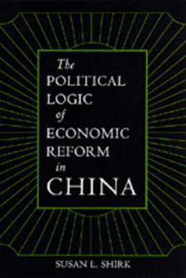 The Political Logic of Economic Reform in China, Volume 24 by Susan L. Shirk