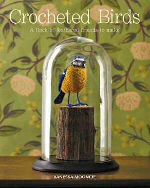 Crocheted Birds: A Flock of Feathered Friends to Make by Vanessa Mooncie