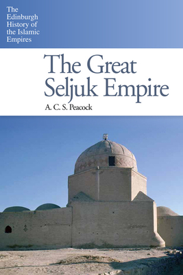 The Great Seljuk Empire by A. C. S. Peacock