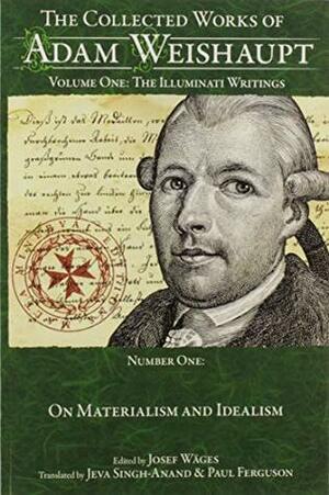 On Materialism and Idealism (Collected Works of Adam Weishaupt Volume One) by Jeva Singh-Anand, Paul Ferguson, Josef Wages