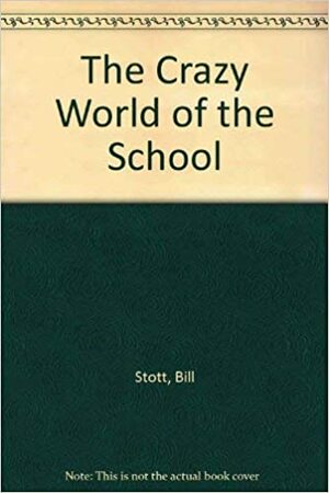 The Crazy World of School by Bill Stott
