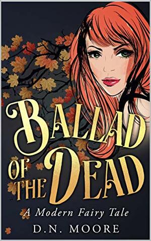 Ballad of the Dead: A Modern Fairy Tale by D.N. Moore, D.N. Moore