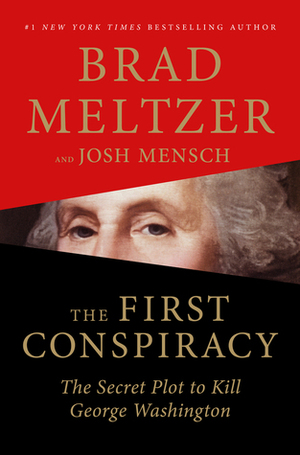 The First Conspiracy: The Secret Plot to Kill George Washington by Brad Meltzer, Josh Mensch