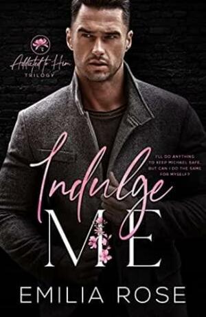 Indulge Me (Addicted to Him, #2) by Emilia Rose