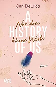 A History of Us − Nur drei kleine Worte by Jen DeLuca