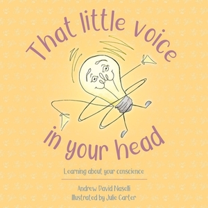 That Little Voice in Your Head: Learning about Your Conscience by Andy Naselli