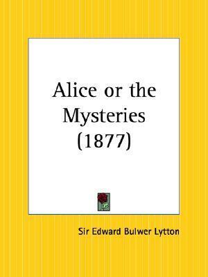 Alice or the Mysteries by Edward Bulwer-Lytton