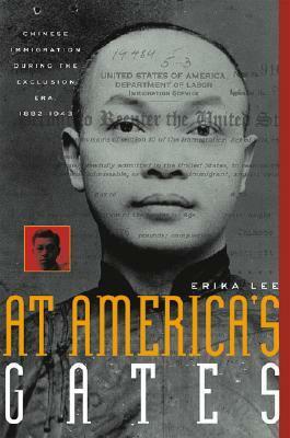 At America's Gates: Chinese Immigration During the Exclusion Era, 1882-1943 by Erika Lee