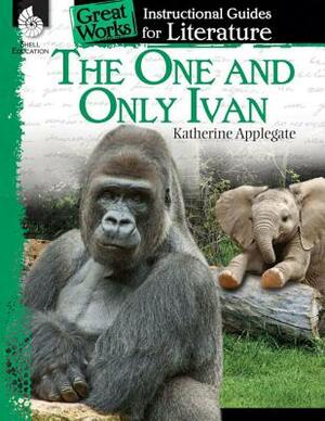 The One and Only Ivan: An Instructional Guide for Literature: An Instructional Guide for Literature by Jennifer Prior