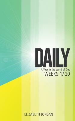 Daily: A Year in the Word of God: Weeks 17-20 by Elizabeth Jordan