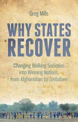 Why States Recover: Changing Walking Societies Into Winning Nations, from Afghanistan to Zimbabwe by Greg Mills