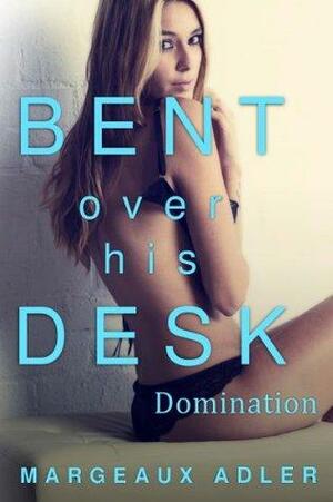 Bent Over His Desk 3: Domination by Margeaux Adler
