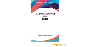 The Disintegration Of Islam by Samuel M. Zwemer