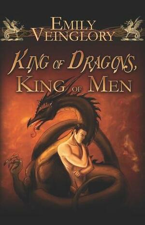 King of Dragons, King of Men by Emily Veinglory