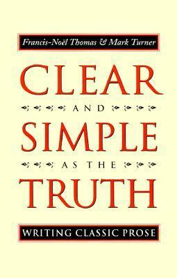 Clear and Simple as the Truth: Writing Classic Prose by Francis-Noel Thomas, Mark Turner