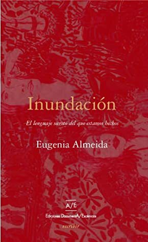 Inundación: El lenguaje secreto del que estamos hechos by Eugenia Almeida