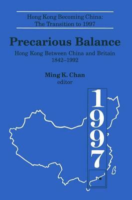 Precarious Balance: Hong Kong Between China and Britain, 1842-1992: Hong Kong Between China and Britain, 1842-1992 by Ming K. Chan, John D. Young
