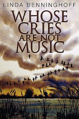 Whose Cries Are Not Music by Linda Benninghoff