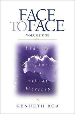 Face to Face: Praying the Scriptures for Intimate Worship by Kenneth D. Boa