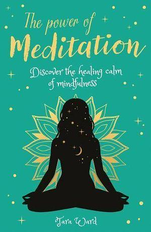 The Power of Meditation: Discover the Power of Inner Reflection and Dreams by Tara Ward