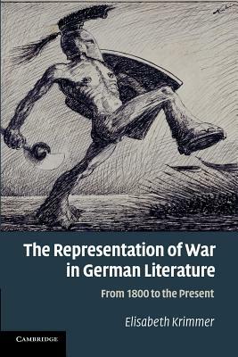 The Representation of War in German Literature: From 1800 to the Present by Elisabeth Krimmer