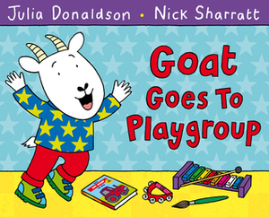 Goat Goes to Playgroup by Nick Sharratt, Julia Donaldson