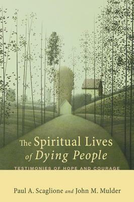 The Spiritual Lives of Dying People by John M. Mulder, Paul A. Scaglione