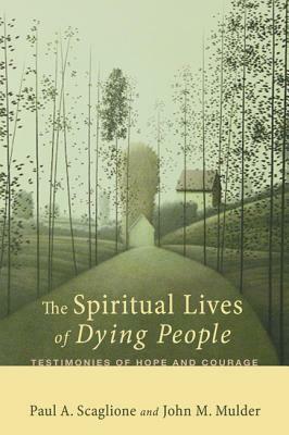 The Spiritual Lives of Dying People by John M. Mulder, Paul A. Scaglione