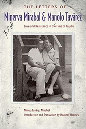 The Letters of Minerva Mirabal and Manolo Tavárez: Love and Resistance in the Time of Trujillo by Manolo Tavárez, Minou Tavárez Mirabal, Minerva Mirabal