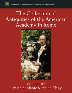 The Collection of Antiquities of the American Academy in Rome by Helen Nagy, Larissa Bonfante