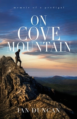 On Cove Mountain: Memoir Of A Prodigal by Ian Duncan