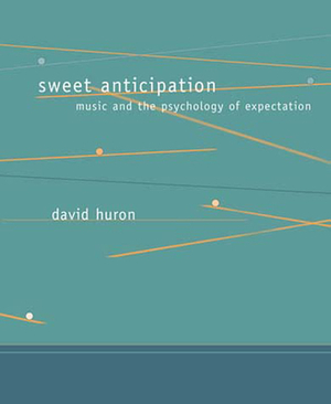 Sweet Anticipation: Music and the Psychology of Expectation by David Huron